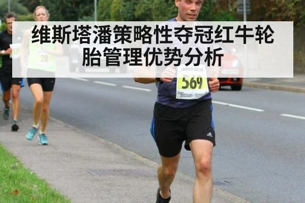 维斯塔潘策略性夺冠红牛轮胎管理优势分析