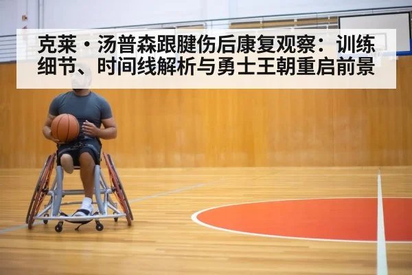 克莱·汤普森跟腱伤后康复观察：训练细节、时间线解析与勇士王朝重启前景
