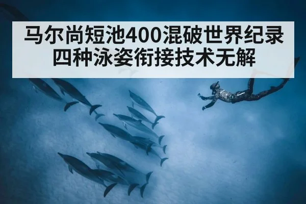 马尔尚短池400混破世界纪录 四种泳姿衔接技术无解