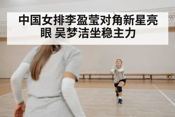 中国女排李盈莹对角新星亮眼 吴梦洁坐稳主力