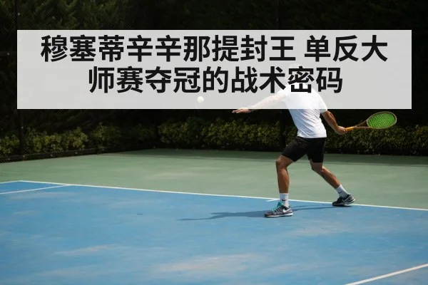 穆塞蒂辛辛那提封王 单反大师赛夺冠的战术密码