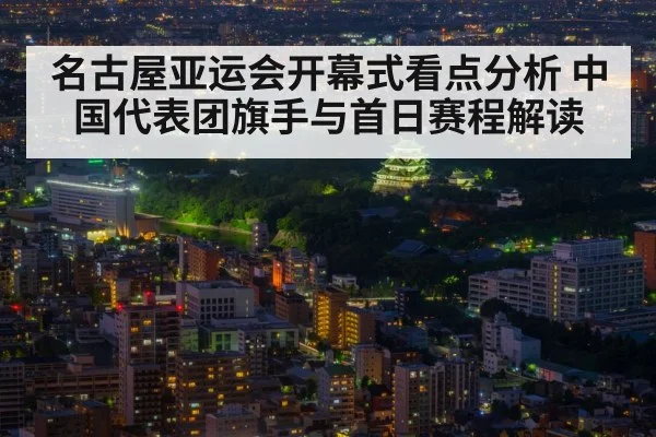 名古屋亚运会开幕式看点分析 中国代表团旗手与首日赛程解读