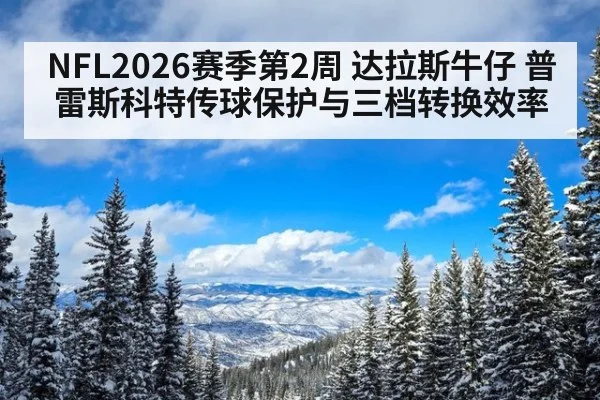 NFL2026赛季第2周 达拉斯牛仔 普雷斯科特传球保护与三档转换效率