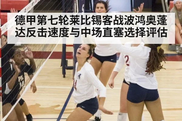 德甲第七轮莱比锡客战波鸿奥蓬达反击速度与中场直塞选择评估